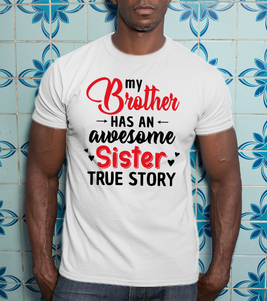 My Brother Has An Awesome Sister True Story T-Shirt