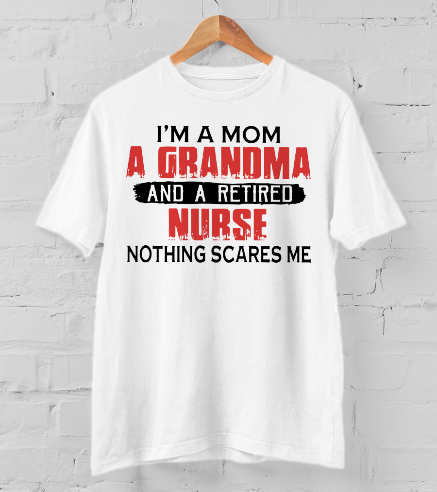 I'm A Mom A Grandma And A Retired Nurse Nothing Scares Me T-Shirt
