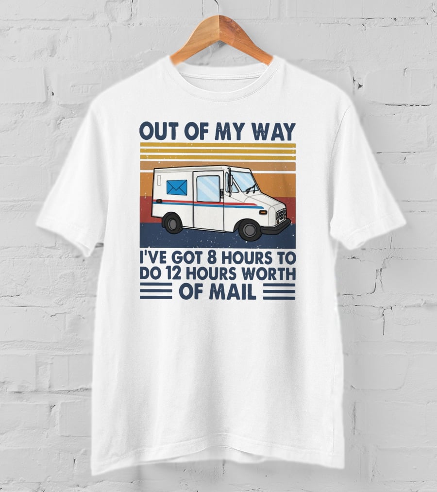 Out Of My Way Got 8 Hours To Do 12 Hours Worth Of Mail Vintage Mail Truck T-Shirt