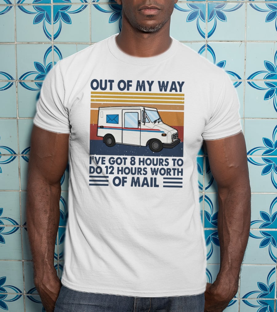 Out Of My Way Got 8 Hours To Do 12 Hours Worth Of Mail Vintage Mail Truck T-Shirt