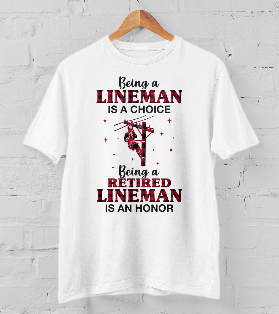 Being A Lineman Is A Choice Being A Retired Lineman Is An Honor With Lineman On Pole And Red Plaid Accents T-Shirt