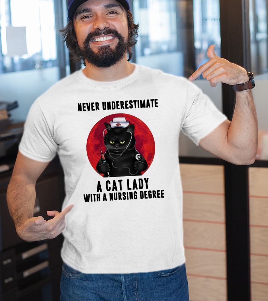 Never Underestimate A Cat Lady Wearing A Nurse Hat Holding Syringe And Stethoscope With A Nursing Degree T-Shirt