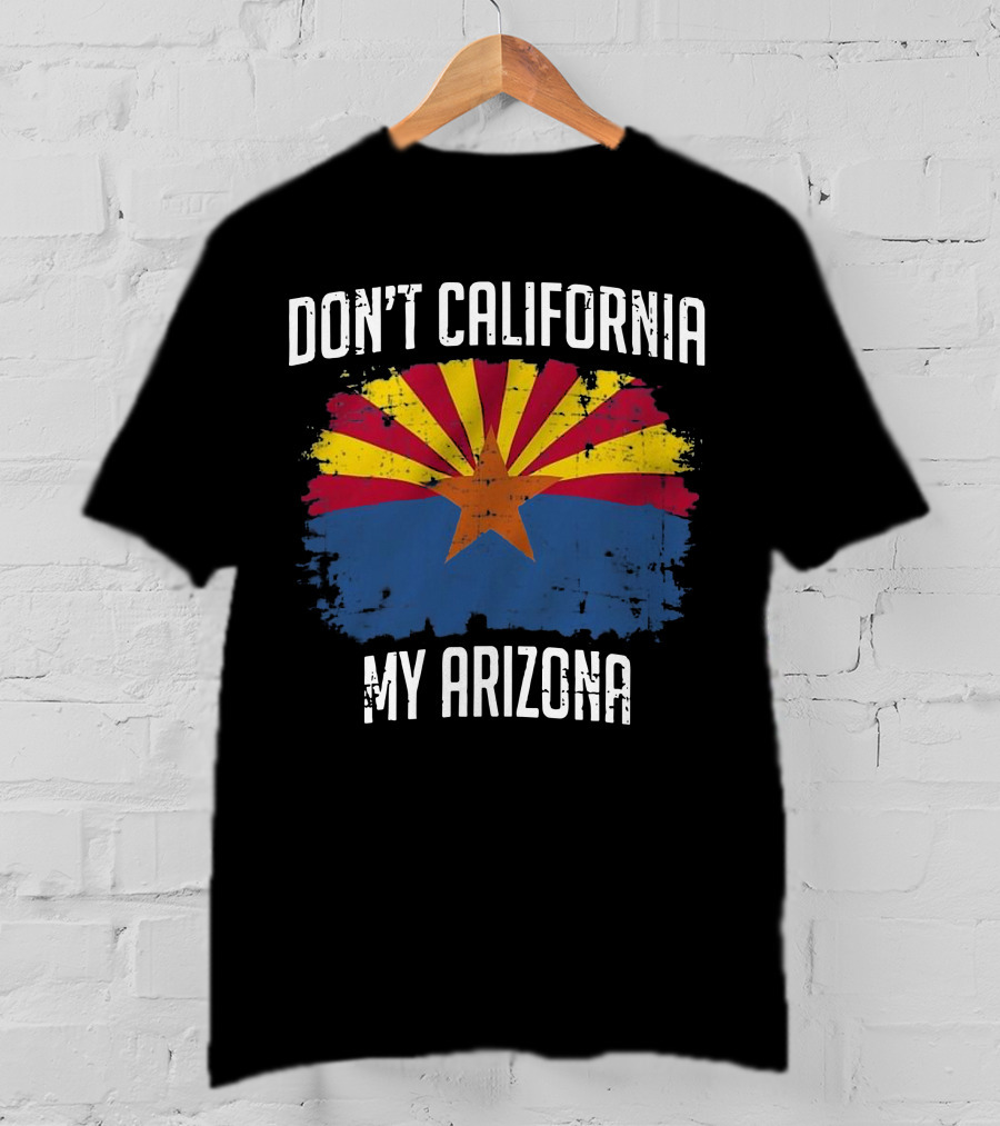 DON'T CALIFORNIA MY ARIZONA Arizona State Flag Emblem T-Shirt