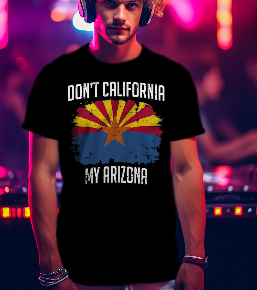 DON'T CALIFORNIA MY ARIZONA Arizona State Flag Emblem T-Shirt