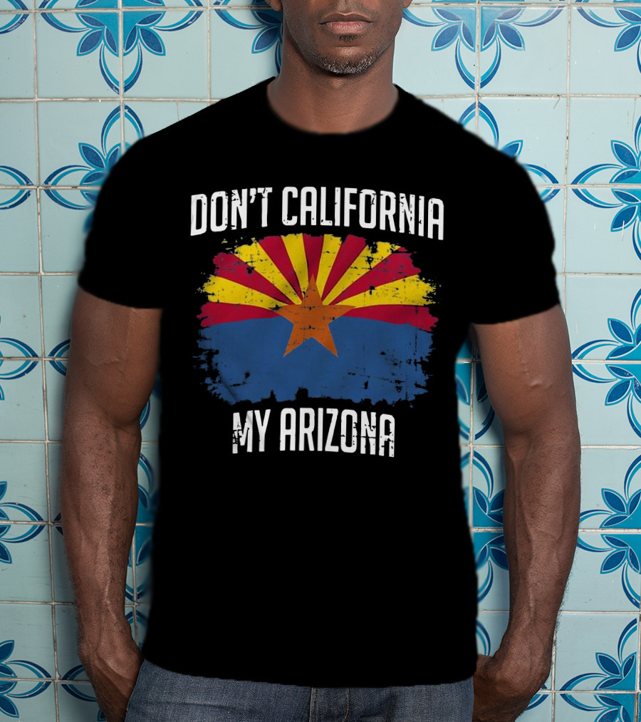 DON'T CALIFORNIA MY ARIZONA Arizona State Flag Emblem T-Shirt