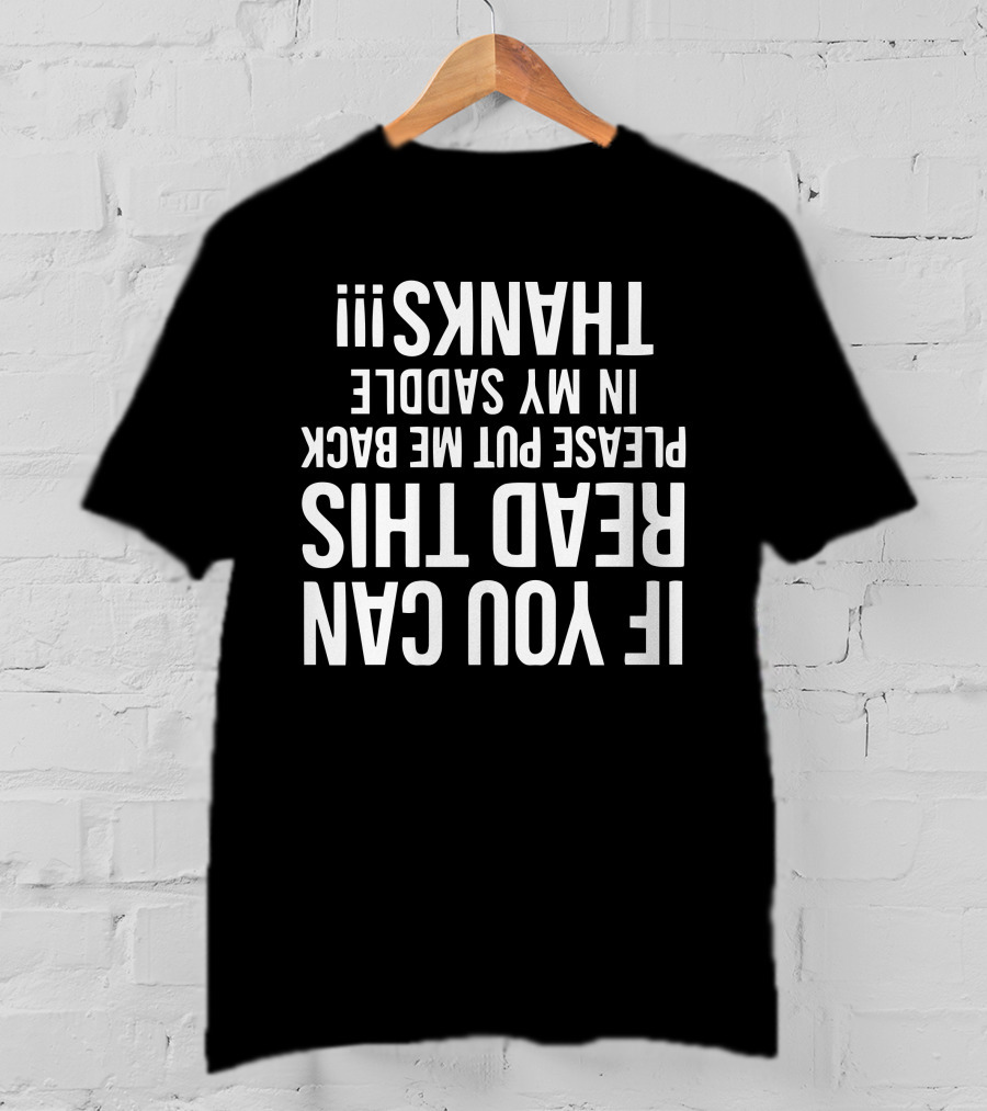 If You Can Read This Please Put Me Back In My Saddle Thanks Upside Down Text T-Shirt