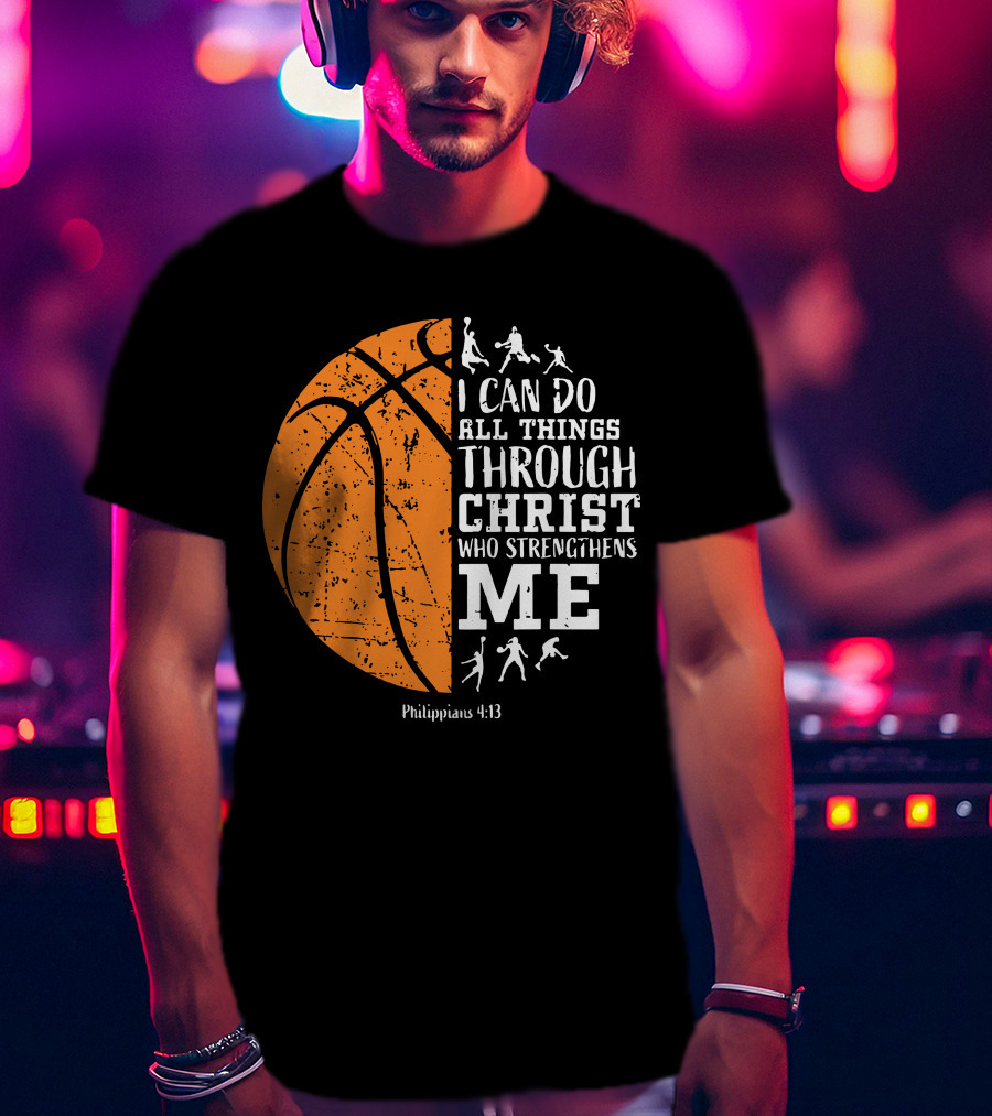 Basketball Philippians 4:13 I Can Do All Things Through Christ Who Strengthens Me T-Shirt