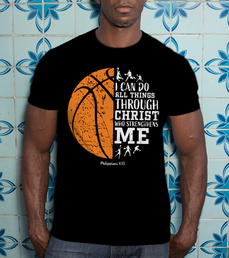 Basketball Philippians 4:13 I Can Do All Things Through Christ Who Strengthens Me T-Shirt