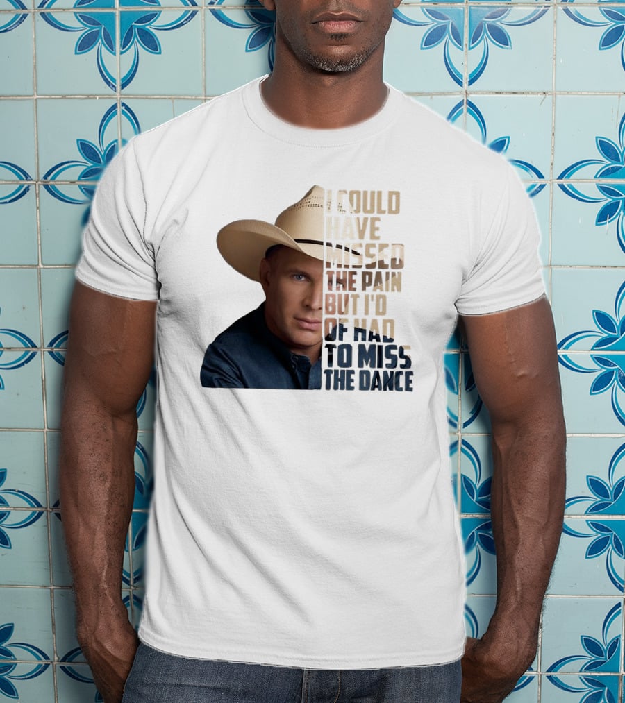 I Could Have Missed The Pain But I'd Of Had To Miss The Dance Cowboy Hat T-Shirt