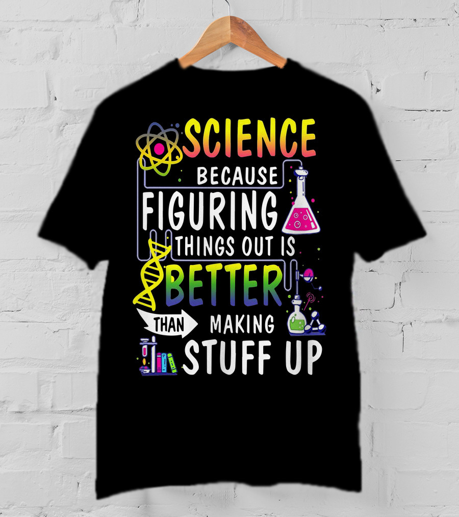 Science Because Figuring Things Out Is Better Than Making Stuff Up Atom DNA Beaker Textbooks Chemistry T-Shirt