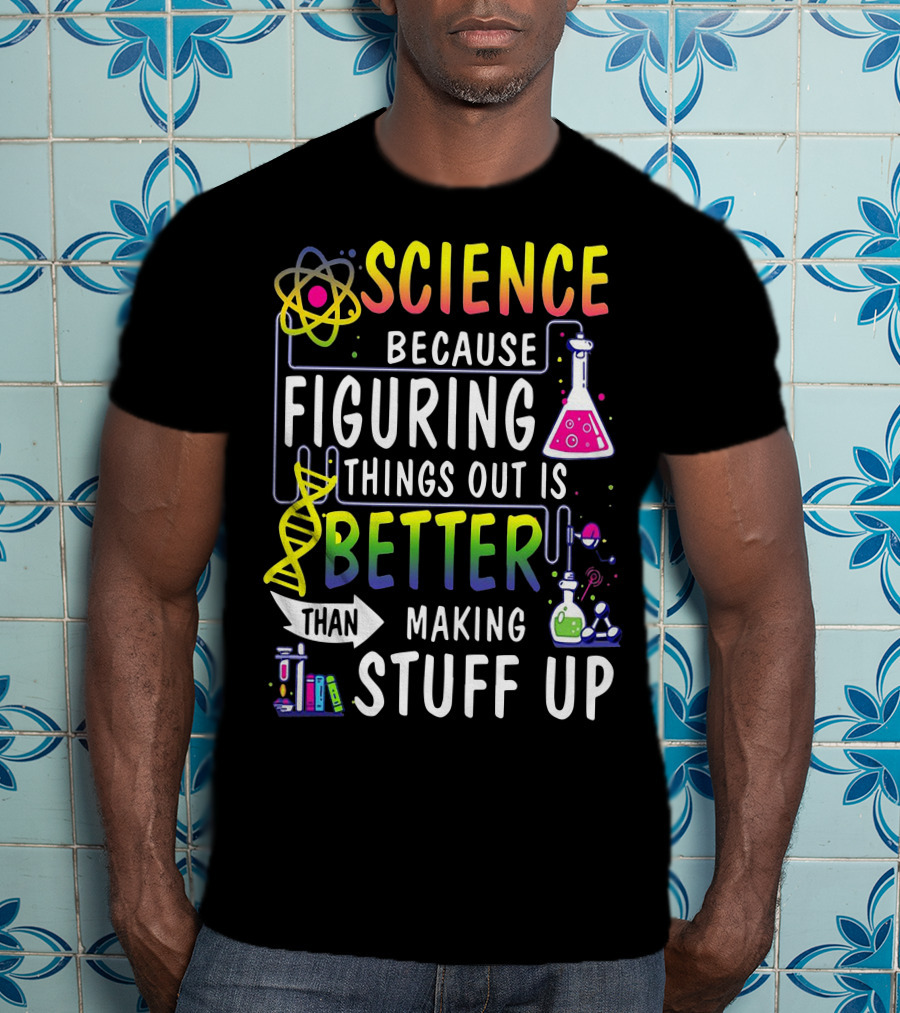 Science Because Figuring Things Out Is Better Than Making Stuff Up Atom DNA Beaker Textbooks Chemistry T-Shirt