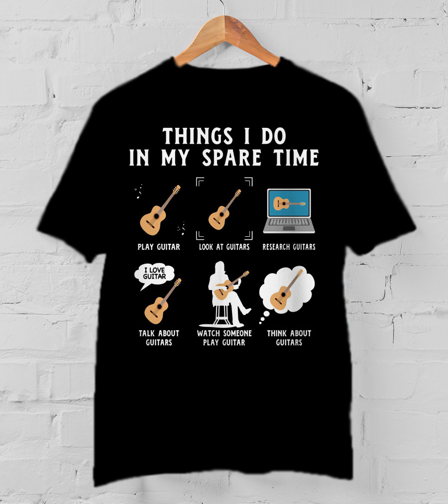 Things I Do In My Spare Time Play Guitar Look At Guitars Research Guitars Talk About Guitars Watch Someone Play Guitar Think About Guitars T-Shirt