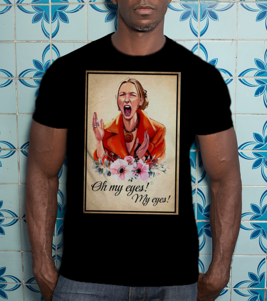 Phoebe Buffay Oh My Eyes My Eyes Flowers T-Shirt