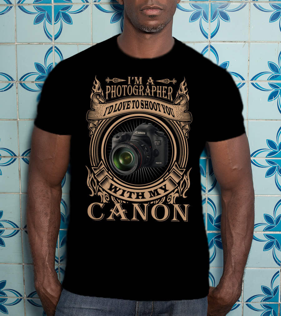 I'm A Photographer I'd Love To Shoot You With My Canon T-Shirt