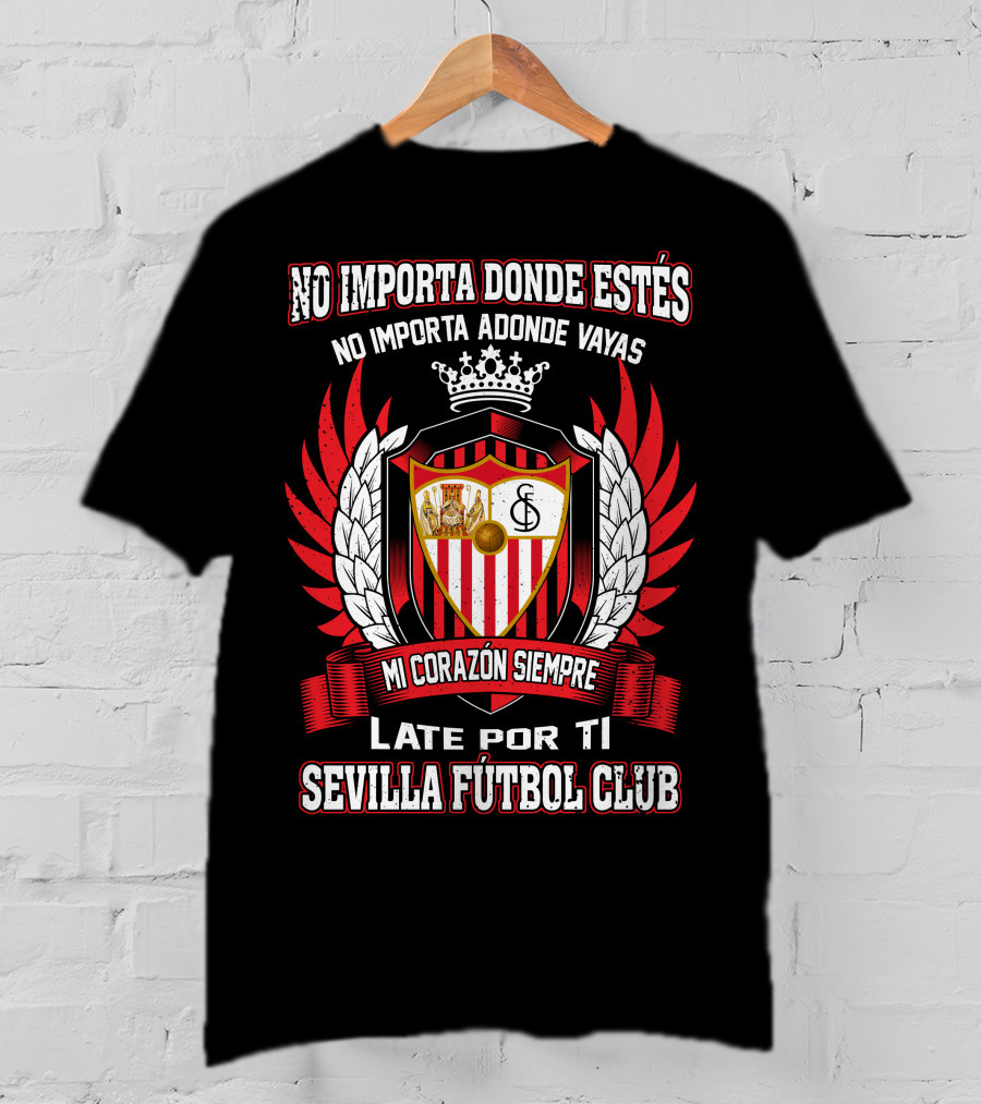 No Importa Donde Estés MI Corazón Siempre Late Por Ti Sevilla Fútbol Club T-Shirt