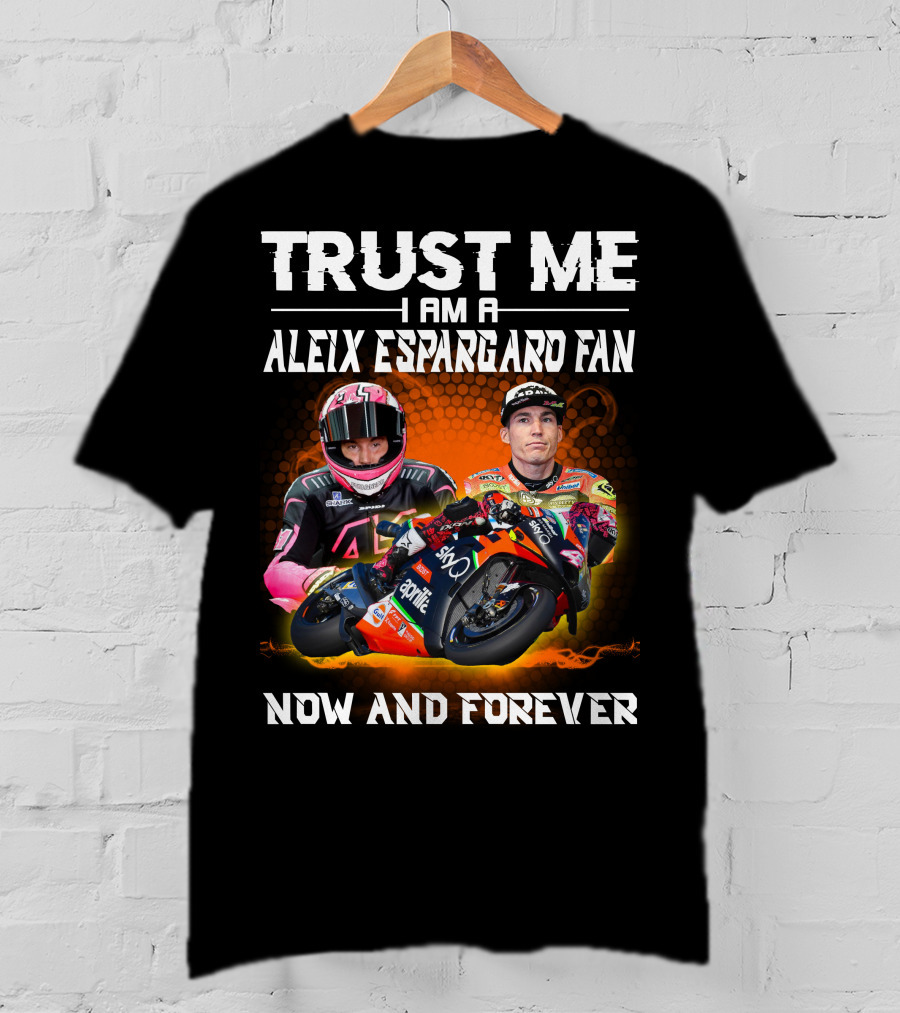 Trust Me I Am A Aleix Espargaro Fan Now And Forever T-Shirt