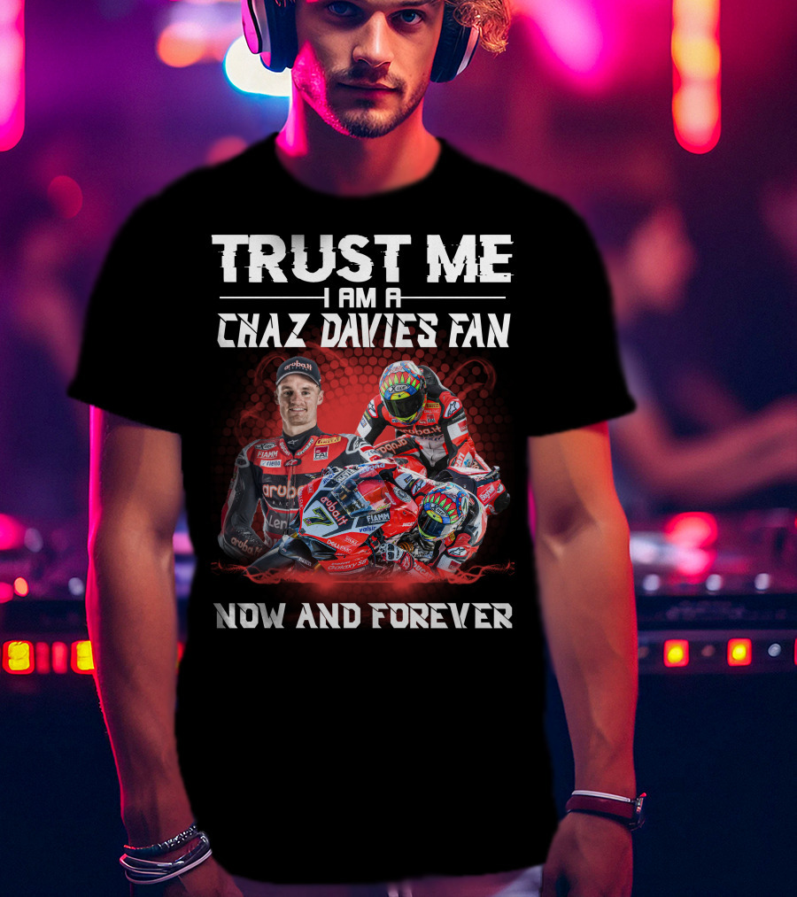 Trust Me I Am A Chaz Davies Fan Now And Forever T-Shirt