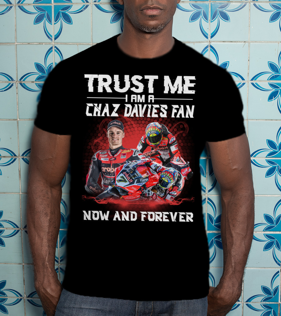 Trust Me I Am A Chaz Davies Fan Now And Forever T-Shirt