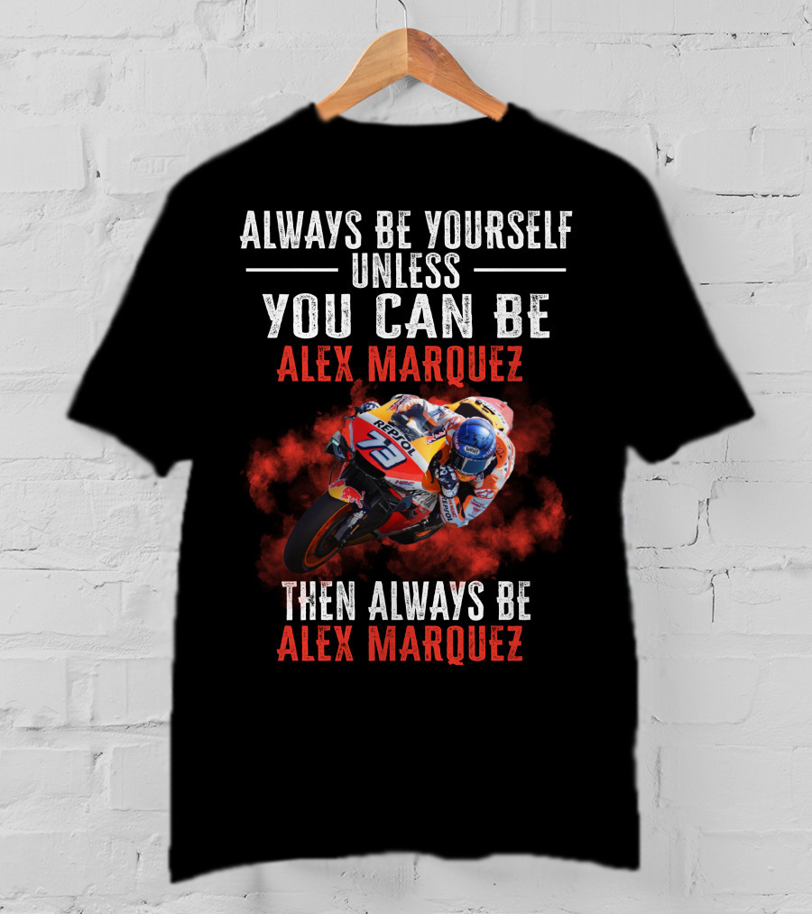 Always Be Yourself Unless You Can Be Alex Marquez Then Always Be Alex Marquez T-Shirt