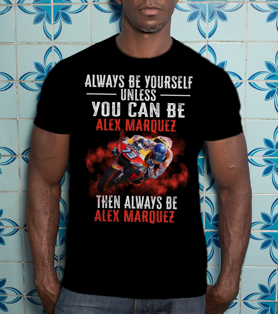 Always Be Yourself Unless You Can Be Alex Marquez Then Always Be Alex Marquez T-Shirt