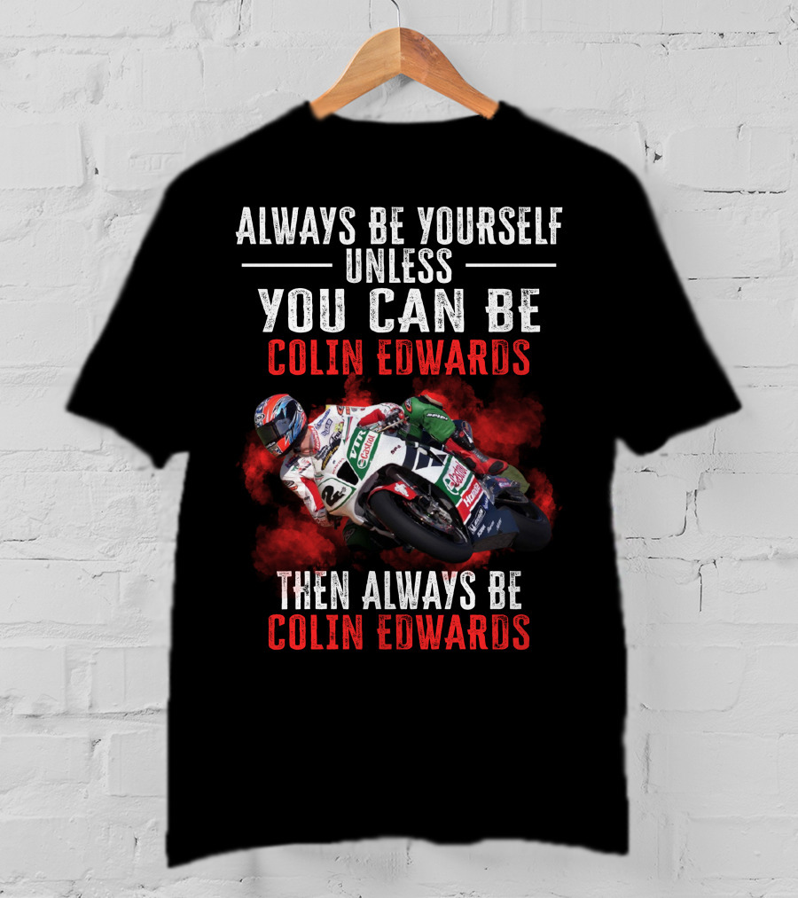 Always Be Yourself Unless You Can Be Colin Edwards Then Always Be Colin Edwards T-Shirt