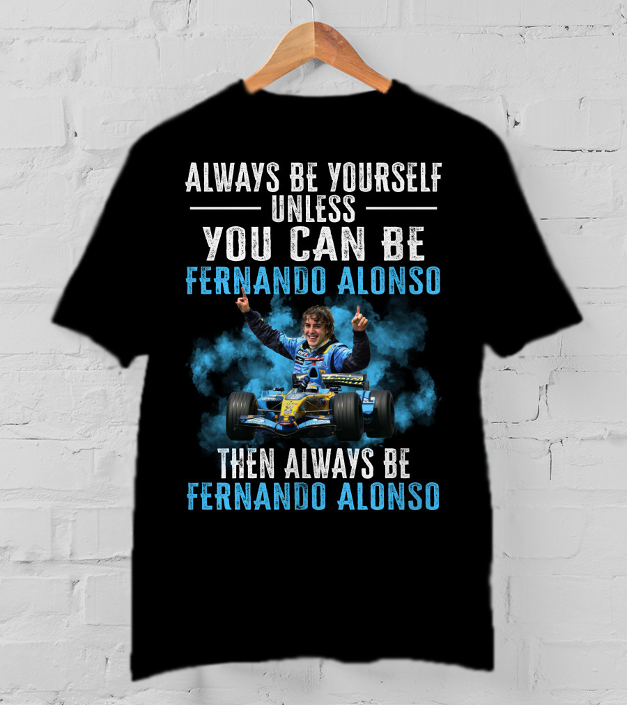 Always Be Yourself Unless You Can Be Fernando Alonso Then Always Be Fernando Alonso T-Shirt