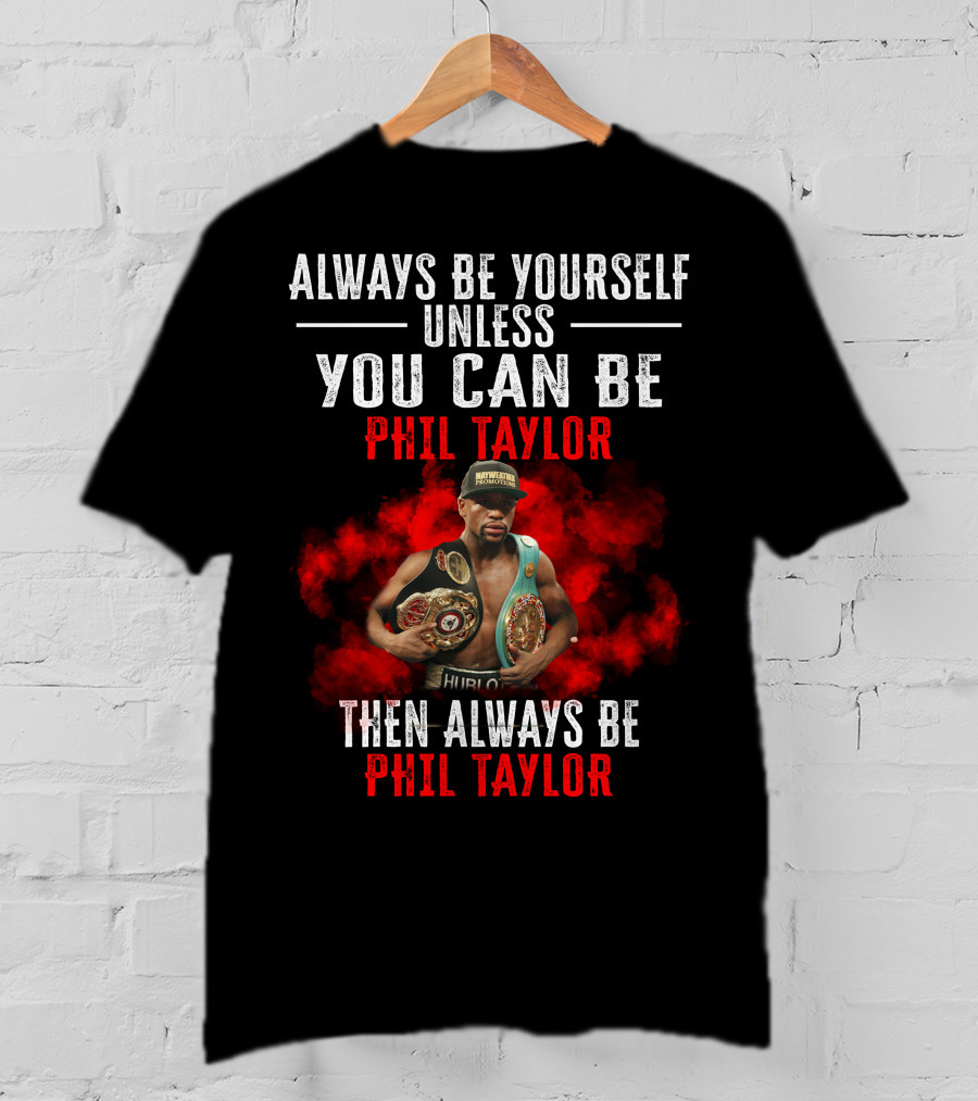Always Be Yourself Unless You Can Be Phil Taylor Then Always Be Phil Taylor T-Shirt