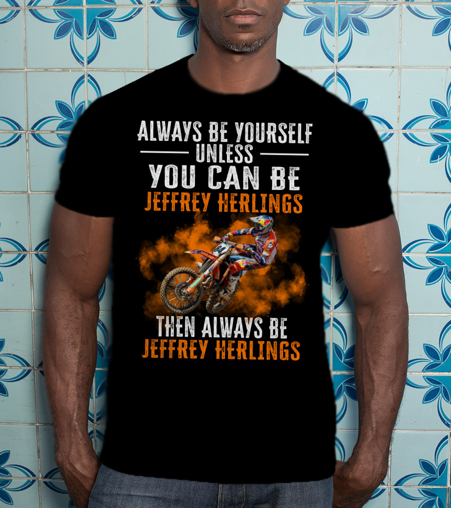 Always Be Yourself Unless You Can Be Jeffrey Herlings Then Always Be Jeffrey Herlings T-Shirt