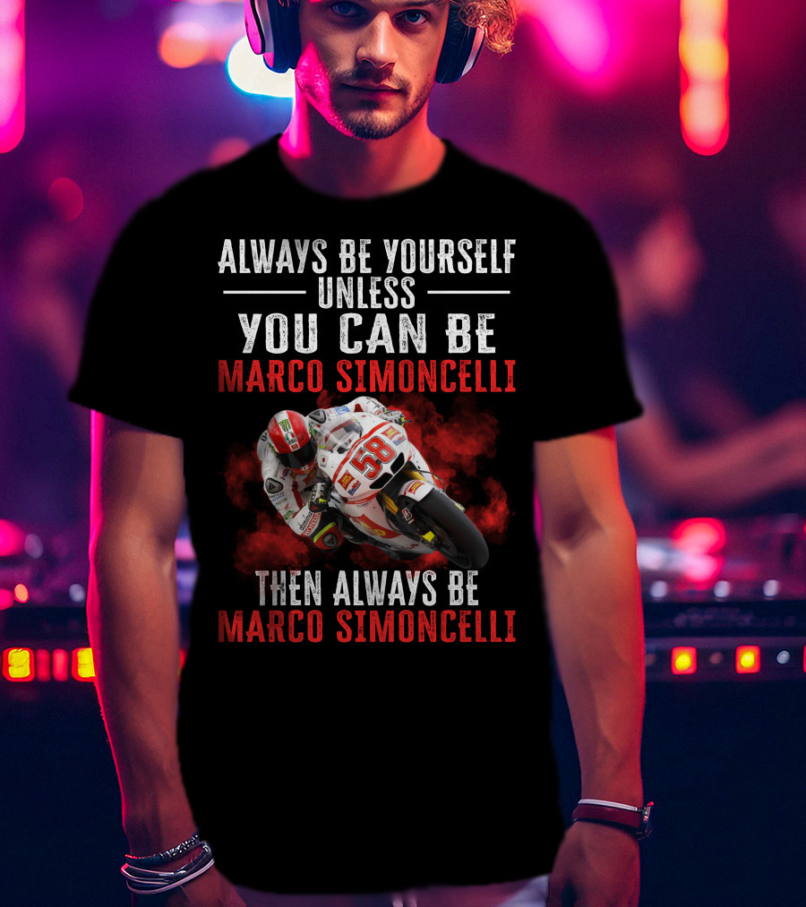 Always Be Yourself Unless You Can Be Marco Simoncelli Then Always Be Marco Simoncelli T-Shirt