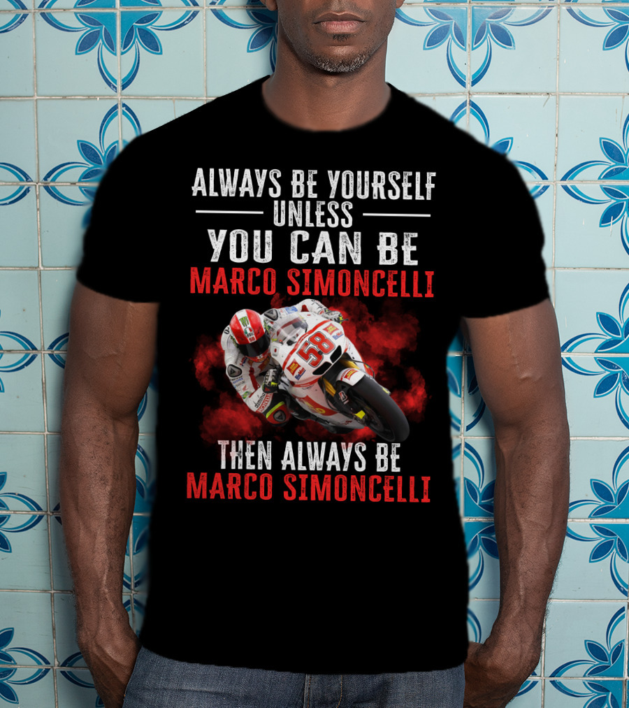 Always Be Yourself Unless You Can Be Marco Simoncelli Then Always Be Marco Simoncelli T-Shirt