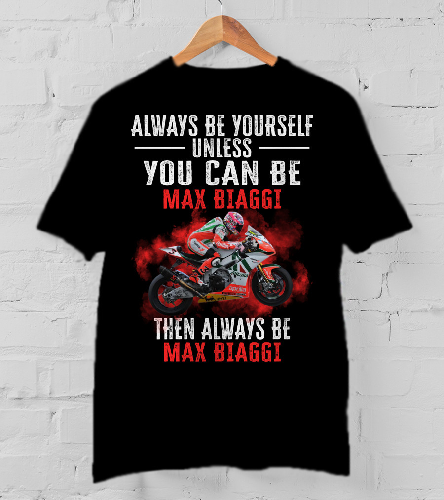 Always Be Yourself Unless You Can Be Max Biaggi Then Always Be Max Biaggi Racing Motorcycle T-Shirt