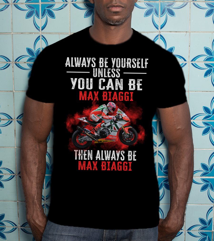 Always Be Yourself Unless You Can Be Max Biaggi Then Always Be Max Biaggi Racing Motorcycle T-Shirt