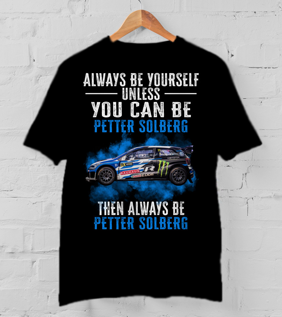 Always Be Yourself Unless You Can Be Petter Solberg Then Always Be Petter Solberg Rally Car Race Branding T-Shirt