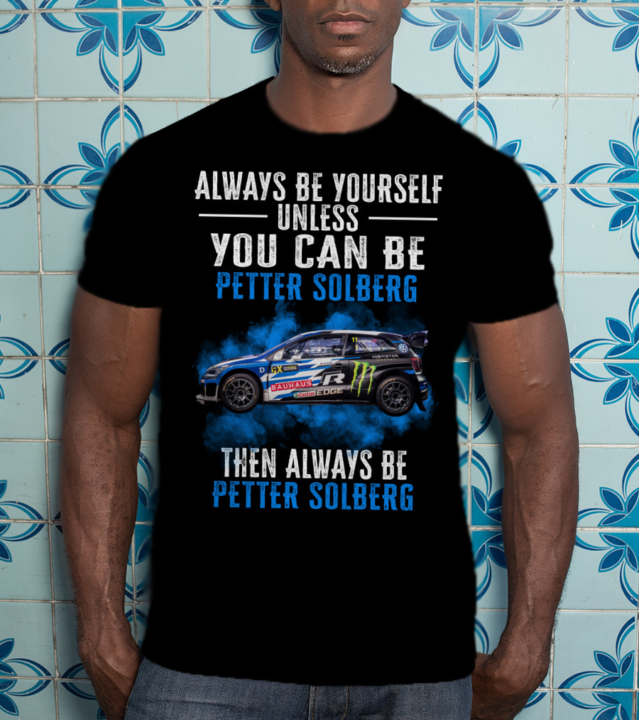 Always Be Yourself Unless You Can Be Petter Solberg Then Always Be Petter Solberg Rally Car Race Branding T-Shirt