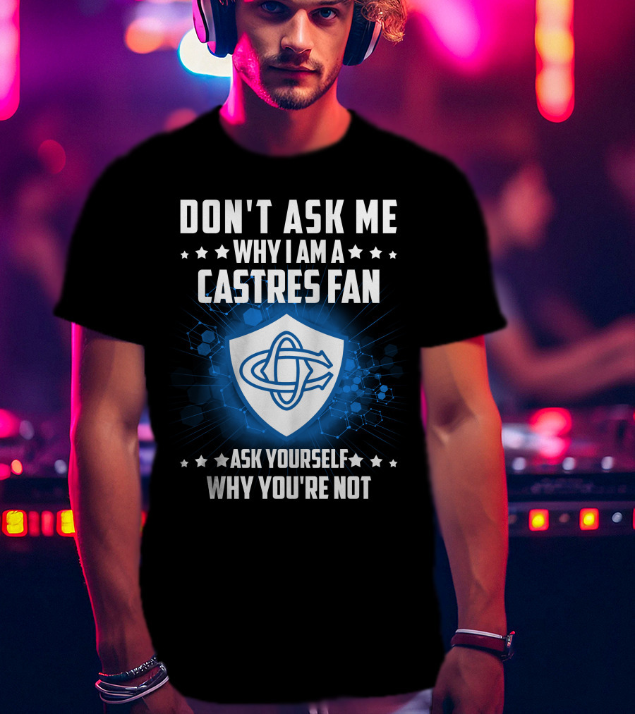 Don't Ask ME Why I Am A Castres Fan Ask Yourself Why You're Not T-Shirt