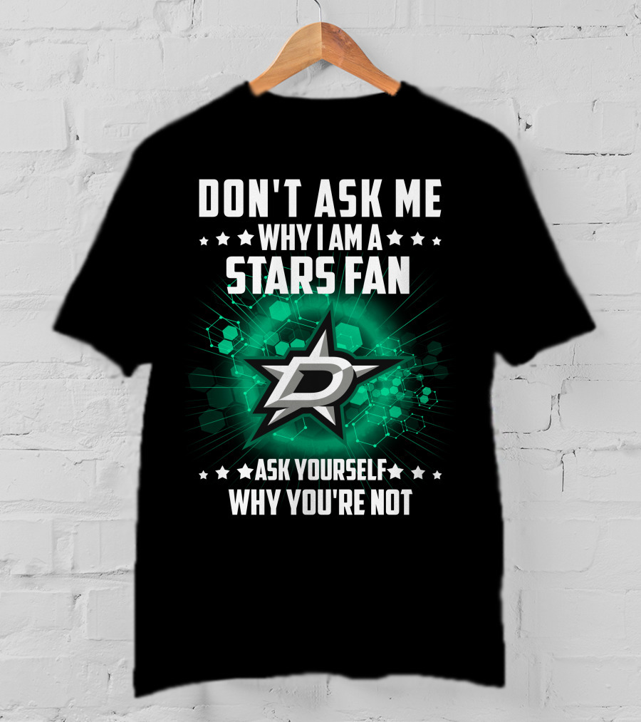 Don't Ask ME Why I Am A Dallas Stars Fan Ask Yourself Why You're Not T-Shirt