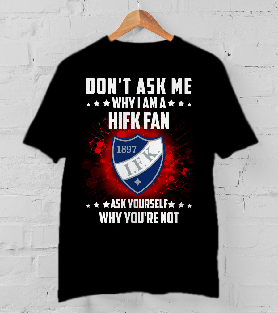 Don't Ask ME Why I Am A Hifk Fan 1897 I.f.k. Ask Yourself Why You're Not T-Shirt