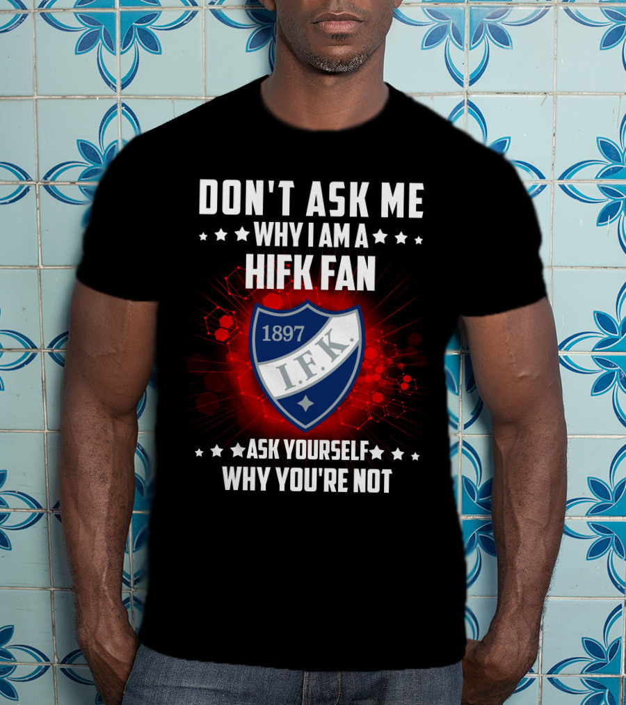 Don't Ask ME Why I Am A Hifk Fan 1897 I.f.k. Ask Yourself Why You're Not T-Shirt