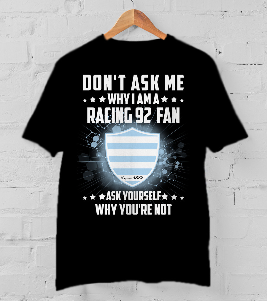 Don't Ask ME Why I Am A Racing 92 Fan Ask Yourself Why You're Not Depuis 1882 T-Shirt