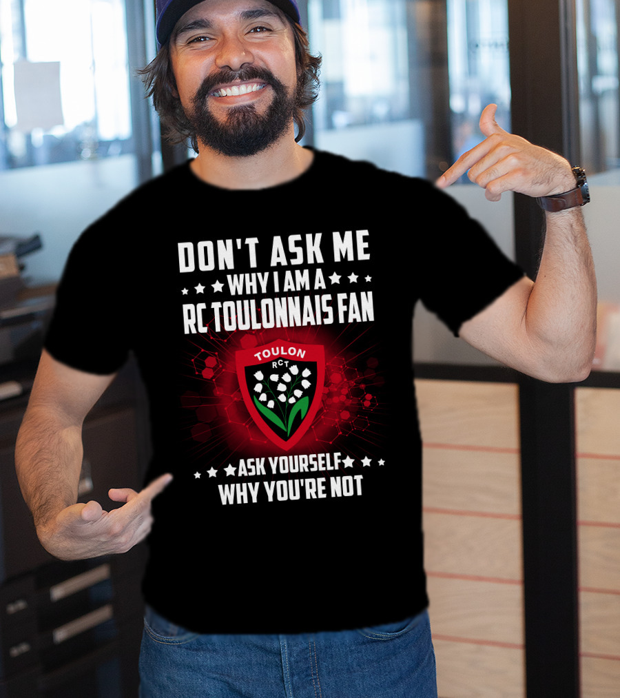Don't Ask ME Why I Am A Rc Toulonnais Fan Ask Yourself Why You're Not Toulon Rct T-Shirt