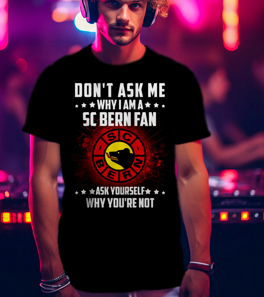 Don't Ask ME Why I Am A SC Bern Fan Ask Yourself Why You're Not T-Shirt