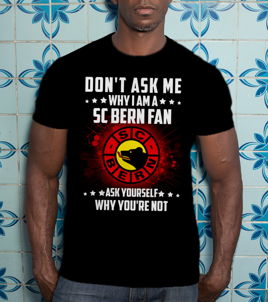 Don't Ask ME Why I Am A SC Bern Fan Ask Yourself Why You're Not T-Shirt