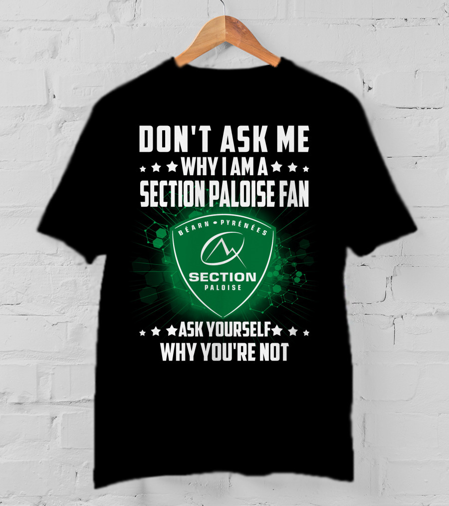 Don't Ask Me Why I Am A Section Paloise Fan Ask Yourself Why You're Not Béarn Pyrénées T-Shirt