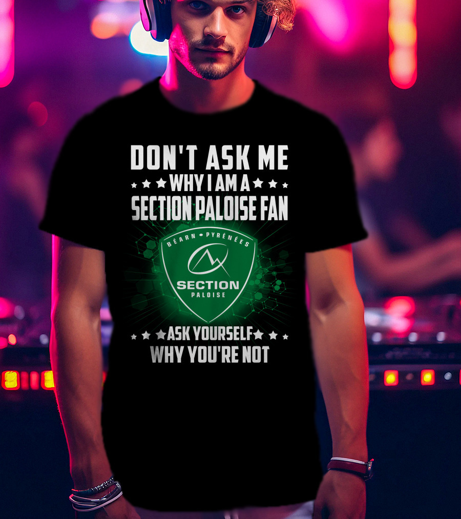 Don't Ask Me Why I Am A Section Paloise Fan Ask Yourself Why You're Not Béarn Pyrénées T-Shirt