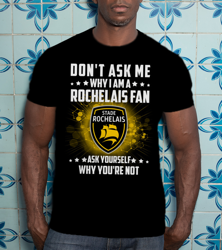 Don't Ask ME Why I Am A Rochelais Fan Stade Rochelais Ask Yourself Why You're Not T-Shirt