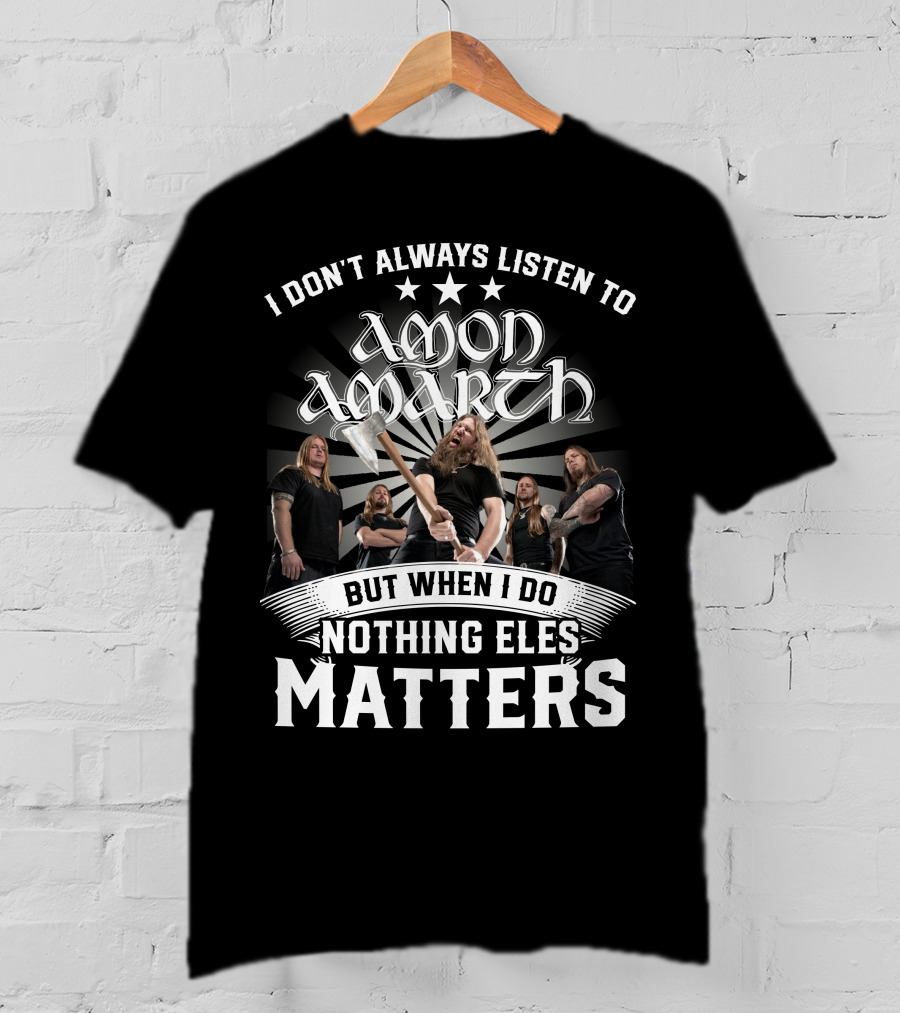 I Don't Always Listen To Amon Amarth But When I Do Nothing Else Matters Band Axe T-Shirt