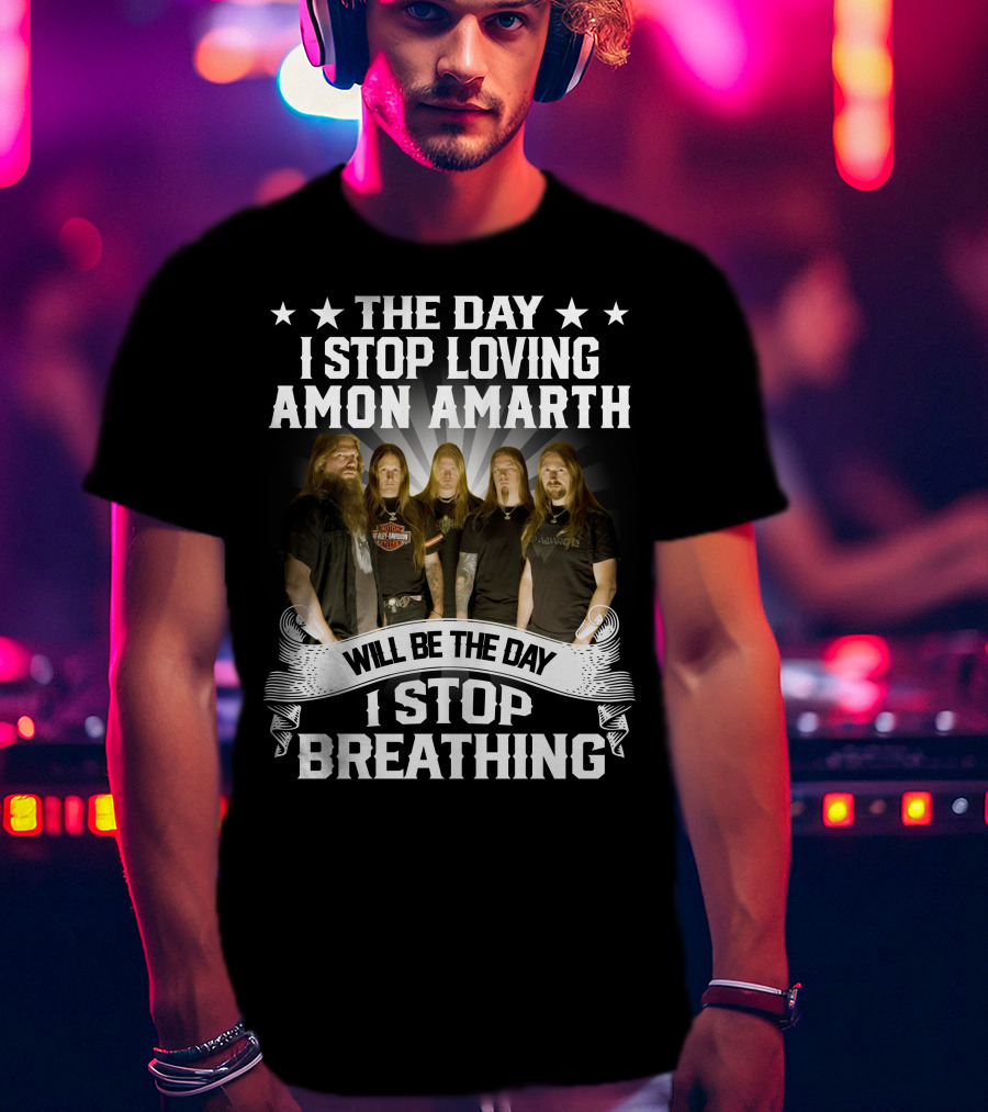 The Day I Stop Loving Amon Amarth Will Be The Day I Stop Breathing Band Members T-Shirt