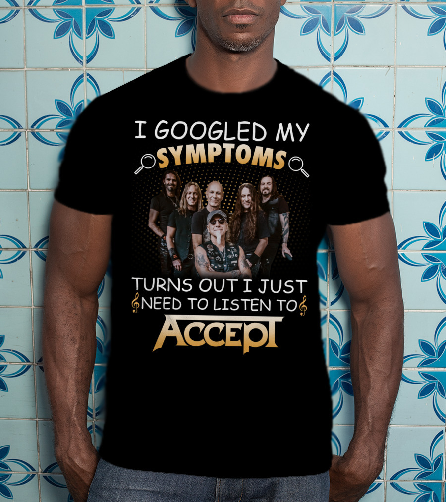 I Googled My Symptoms Turns Out I Just Need To Listen To Accept Rock Band T-Shirt