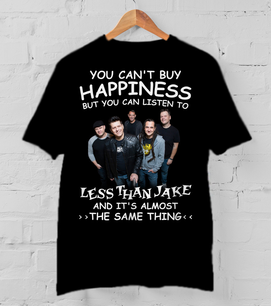 You Can't Buy Happiness But You Can Listen To Less Than Jake And It's Almost The Same Thing T-Shirt