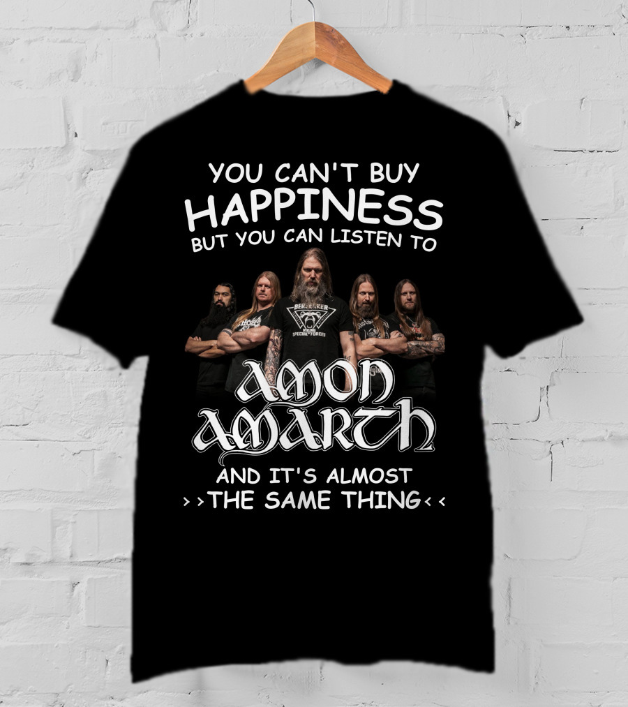 You Can't Buy Happiness But You Can Listen To Amon Amarth And It's Almost The Same Thing T-Shirt